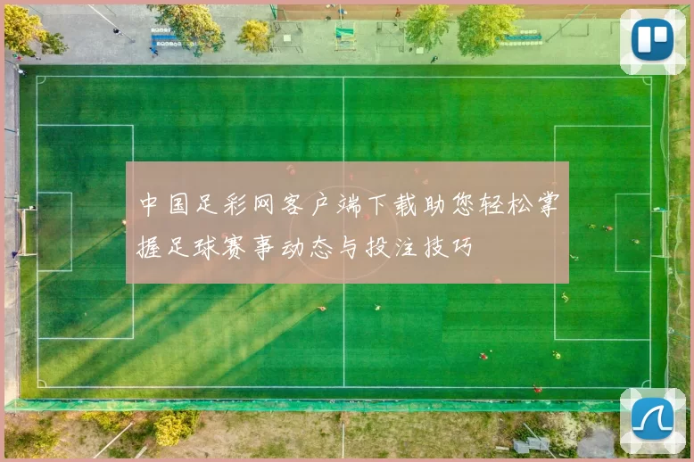 中国足彩网客户端下载助您轻松掌握足球赛事动态与投注技巧