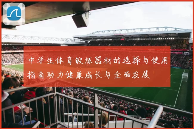 中学生体育锻炼器材的选择与使用指南助力健康成长与全面发展